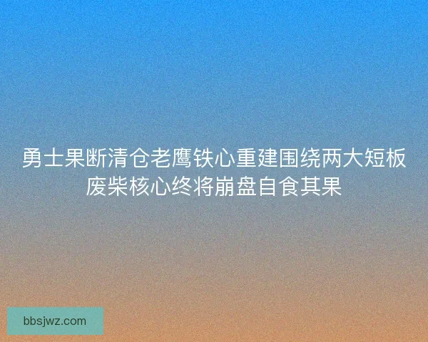 勇士果断清仓老鹰铁心重建围绕两大短板废柴核心终将崩盘自食其果